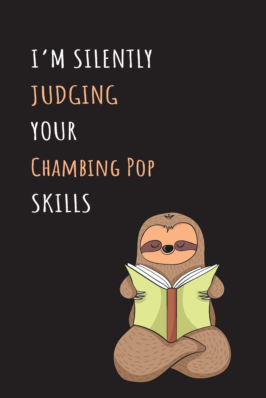 I'm Silently Judging Your Chambing Pop Skills: Blank Lined Notebook Journal With A Cute and Lazy Sloth Reading Books