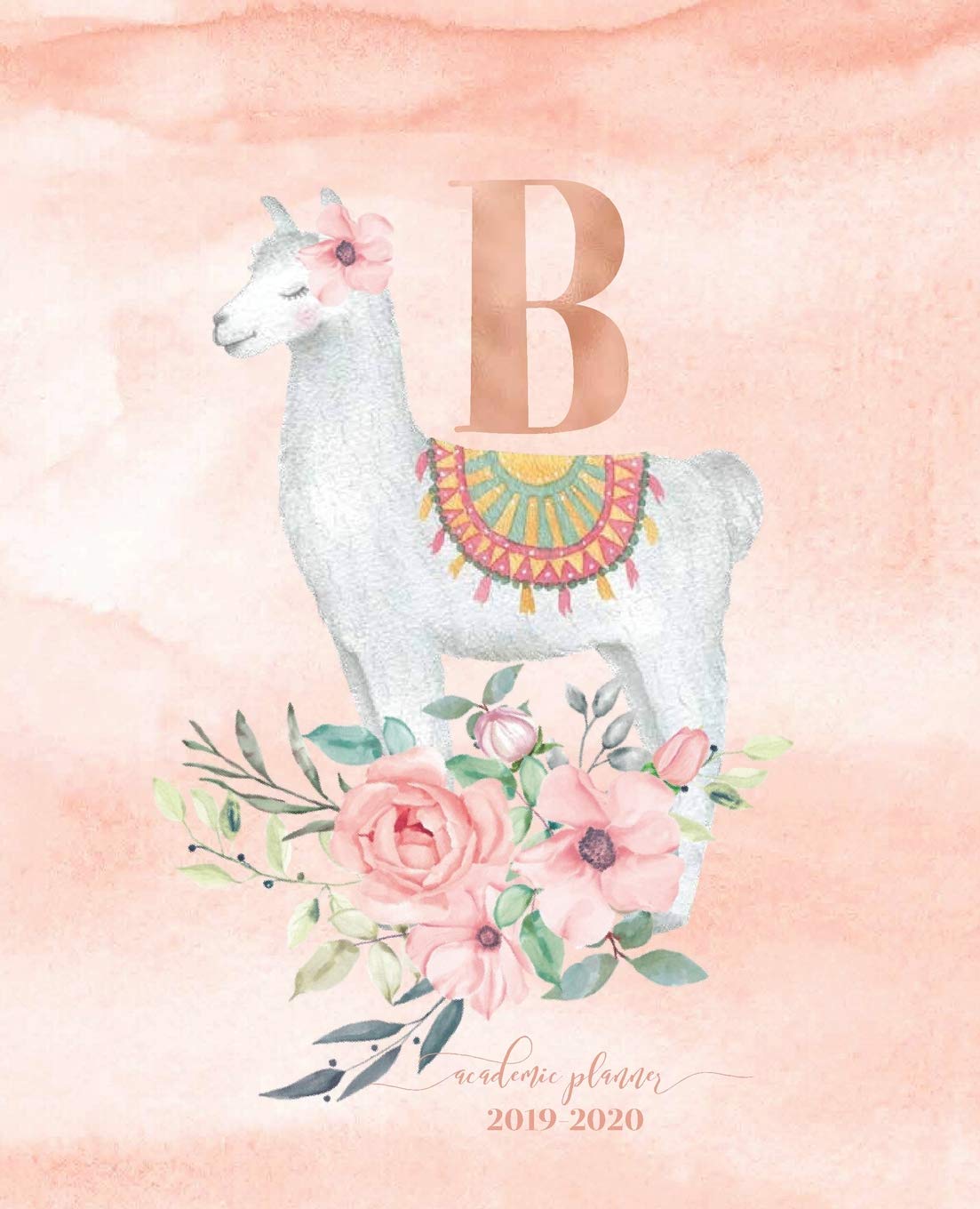Academic Planner 2019-2020: Llama Alpaca Rose Gold Monogram Letter B with Pink Watercolor Flowers Academic Planner July 2019 - June 2020 for Students, Moms and Teachers (School and College) Study Guides