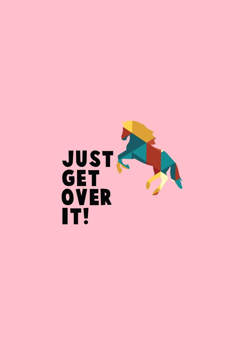 Just Get Over It: Lined Journal - Just Get Over It Horse Fun-ny Equestrian Sport Gift - Pink Ruled Diary, Prayer, Gratitude, Writing, Travel, Notebook For Men Women - 6x9 120 pages - Ivory Paper book