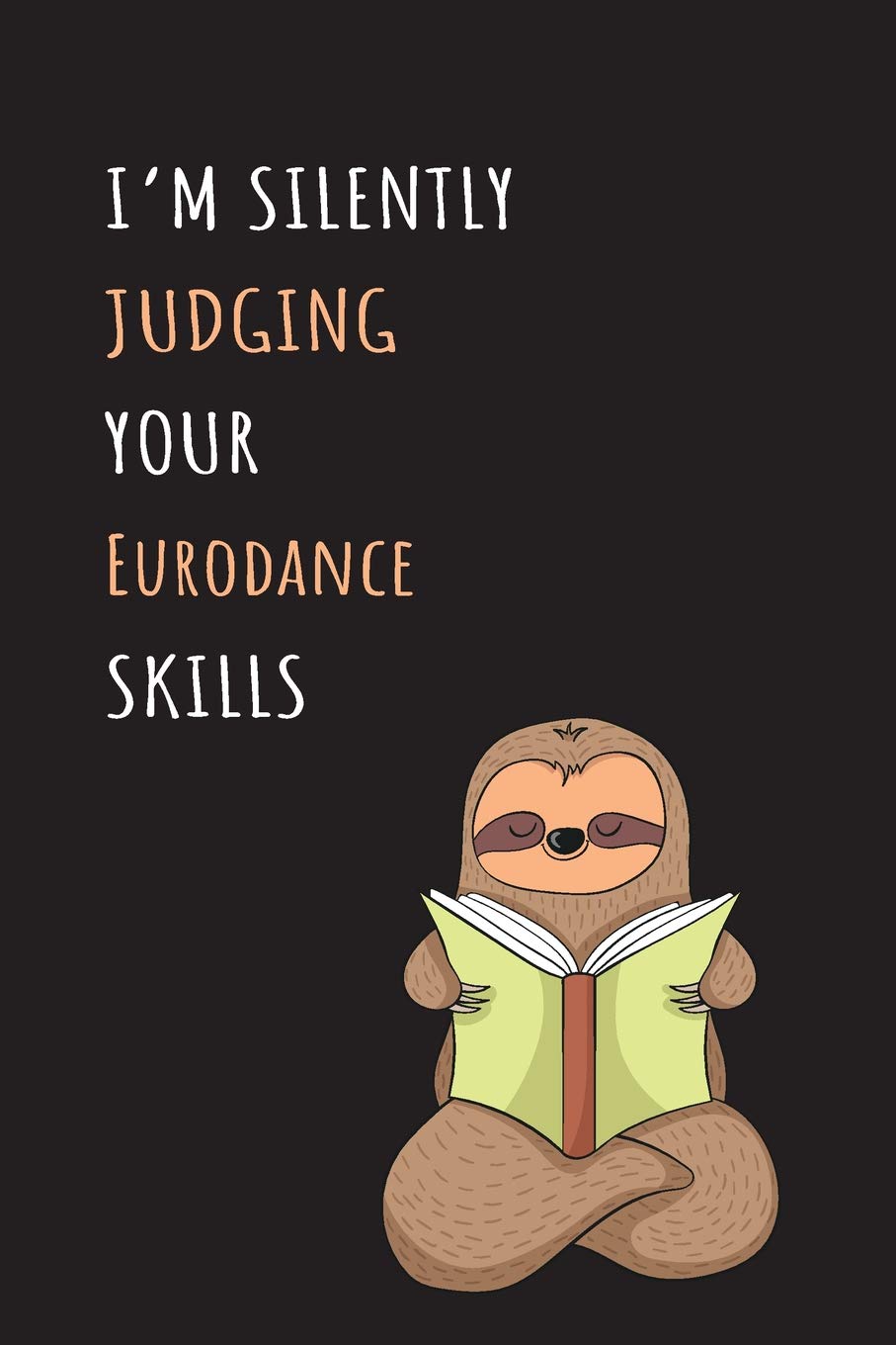 I'm Silently Judging Your Eurodance Skills: Blank Lined Notebook Journal With A Cute and Lazy Sloth Reading Books