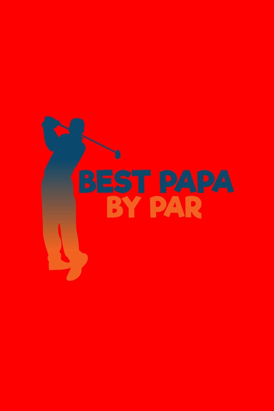 Best Papa By Par: Lined Journal - Best Papa By Par Golf Black Fun-ny Sport Golfer Gift - Red Ruled Diary, Prayer, Gratitude, Writing, Travel, Notebook For Men Women - 6x9 120 pages Books