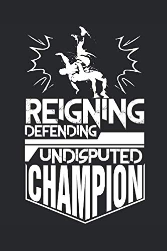 Reigning Defending Undisputed Champion: Wrestling Notebook Habit Tracker | Wrestle Training Journal | Grappling Booklet Wrestler Gift Wrestling Lover Log Book Books