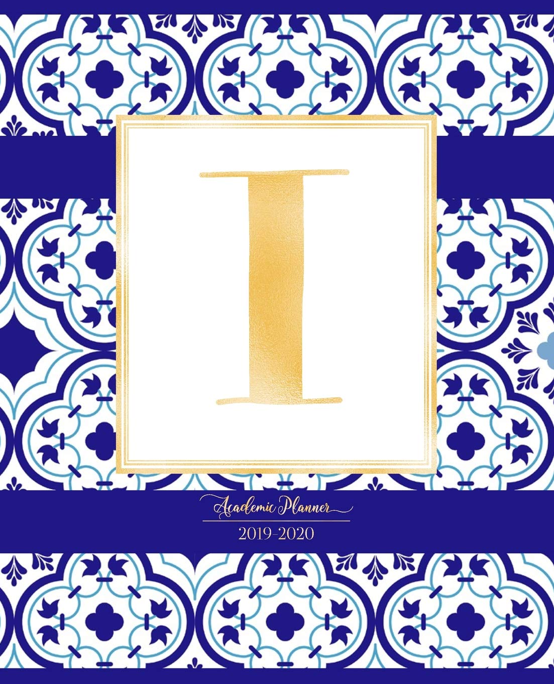 Academic Planner 2019-2020: Moroccan Tiles Pattern Gold Monogram Letter I Indigo Blue Morocco Academic Planner July 2019 - June 2020 for Students, Moms and Teachers (School and College) Study Guides