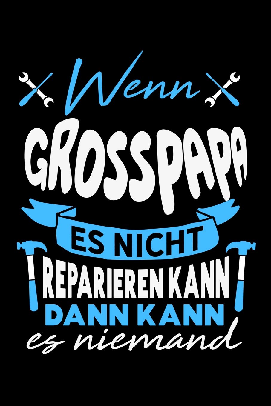 Wenn Grosspapa es nicht reparieren kann dann kann es niemand: Liniertes Notizbuch für Menschen mit Humor und Lebenslust Books