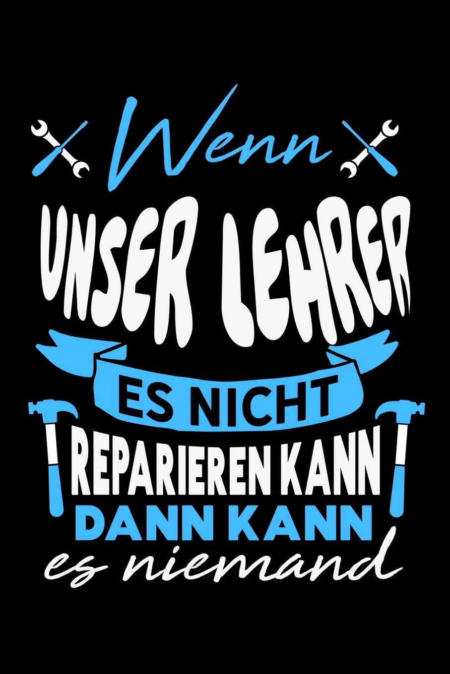 Wenn unser Lehrer es nicht reparieren kann dann kann es niemand: Liniertes Notizbuch für Menschen mit Humor und Lebenslust Books
