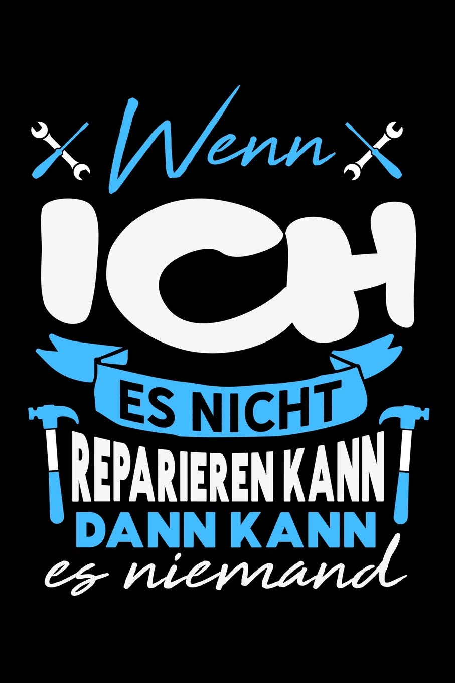 Wenn ich es nicht reparieren kann dann kann es niemand: Kariertes Notizbuch mit 5x5 Karomuster für Menschen mit Humor und Lebenslust book