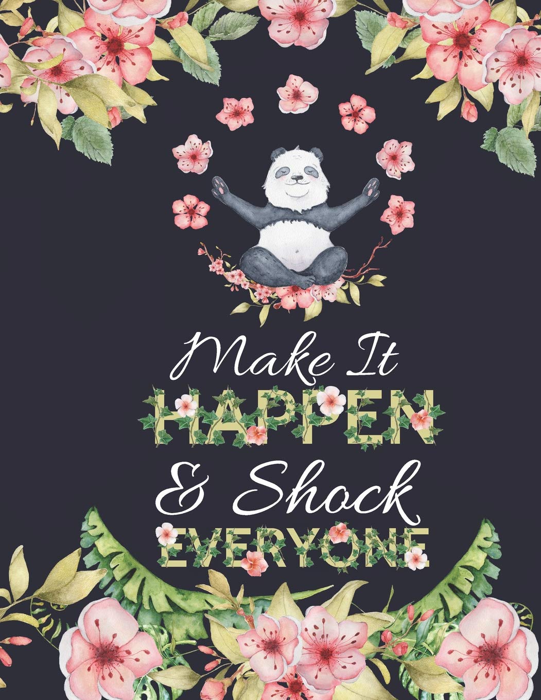 Make It Happen & Shock Everyone: Cute Panda and Flowers Notebook: Motivational Composition Book (Large College Ruled) Mathematics
