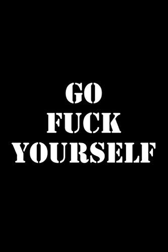 Go Fuck Yourself: Blank Lined Journal Co-worker Notebook (Funny Office Journals). Motivational, Positive Notebook (100 Pages, Lined Paper, 6 x 9) Books
