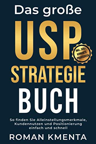 Das große USP Strategie Buch: So finden Sie Alleinstellungsmerkmale, Kundennutzen und Positionierung einfach und schnell (Business Success, Band 1) Business, Finance & Career