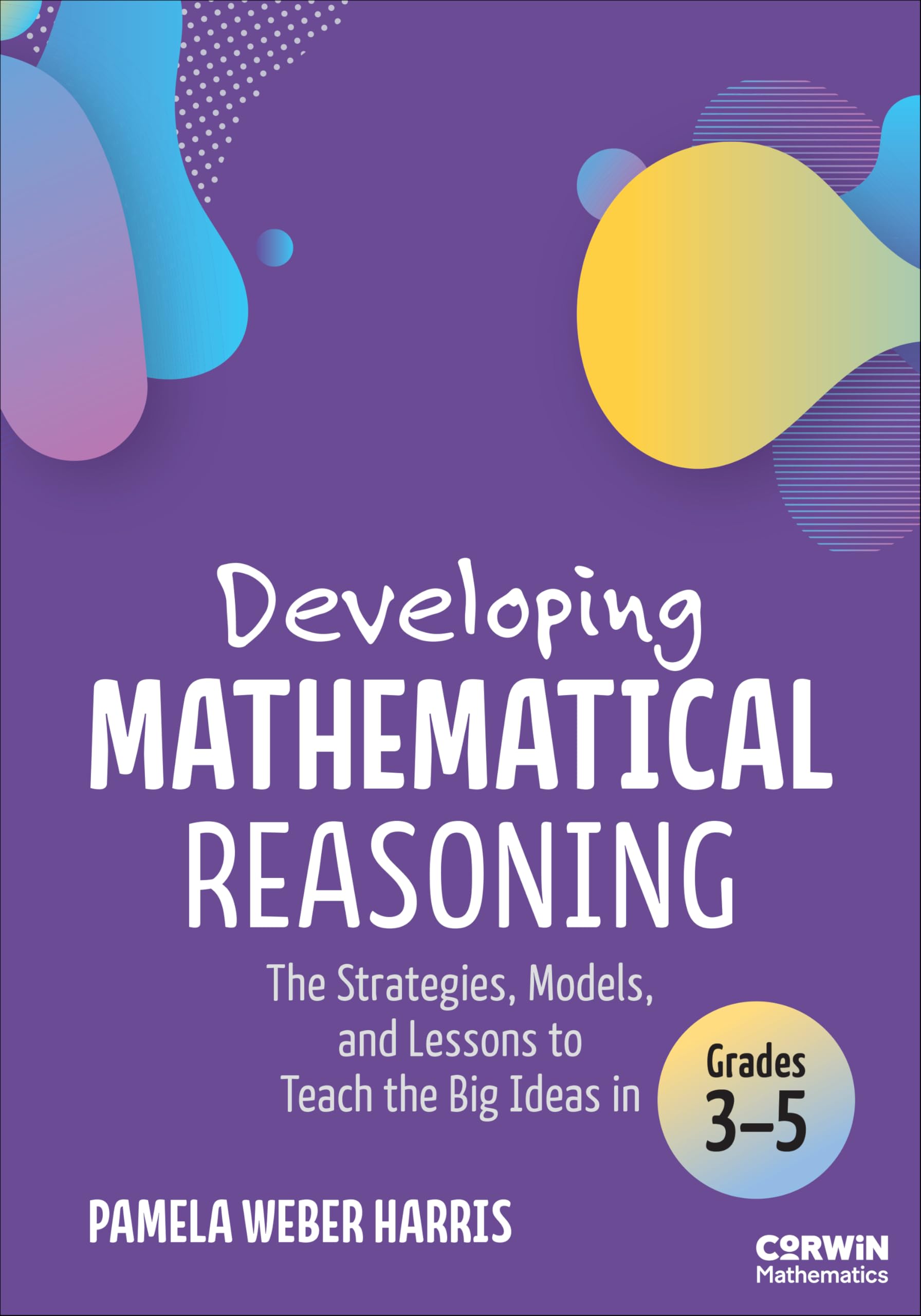 Developing Mathematical Reasoning: The Strategies, Models and Lessons to Teach the Big Ideas in Grades 3-5 Education & Training