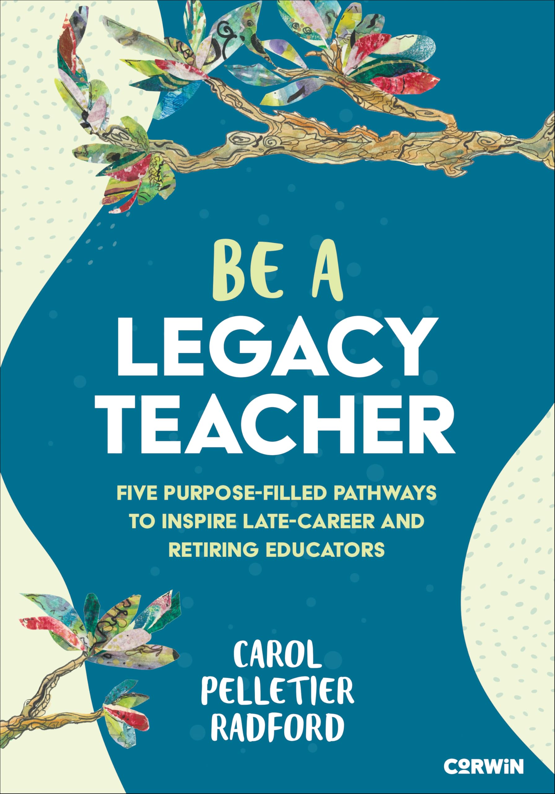 Be a Legacy Teacher: Five Purpose-Filled Pathways to Inspire Late-Career and Retiring Educators Business, Finance & Career