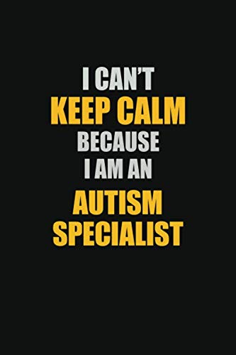 I Can't Keep Calm Because I Am An Autism specialist: Inspirational life quote blank lined Notebook 6x9 matte finish Learning & Reference