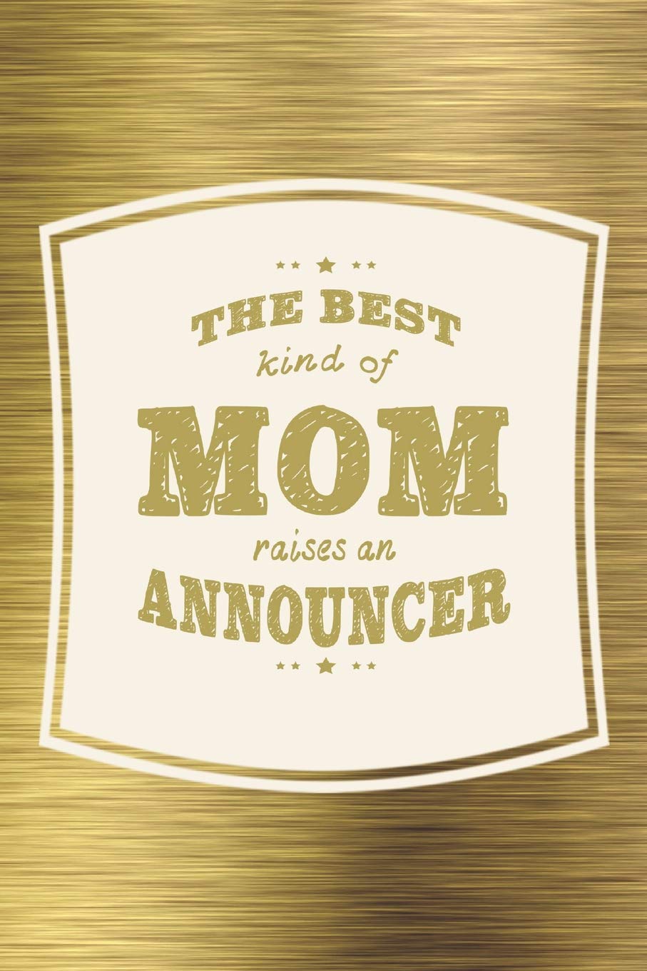 The Best Kind Of Mom Raises An Annnouncer: Family life grandpa dad men father's day gift love marriage friendship parenting wedding divorce Memory dating Journal Blank Lined Note Book Contemporary literature Books