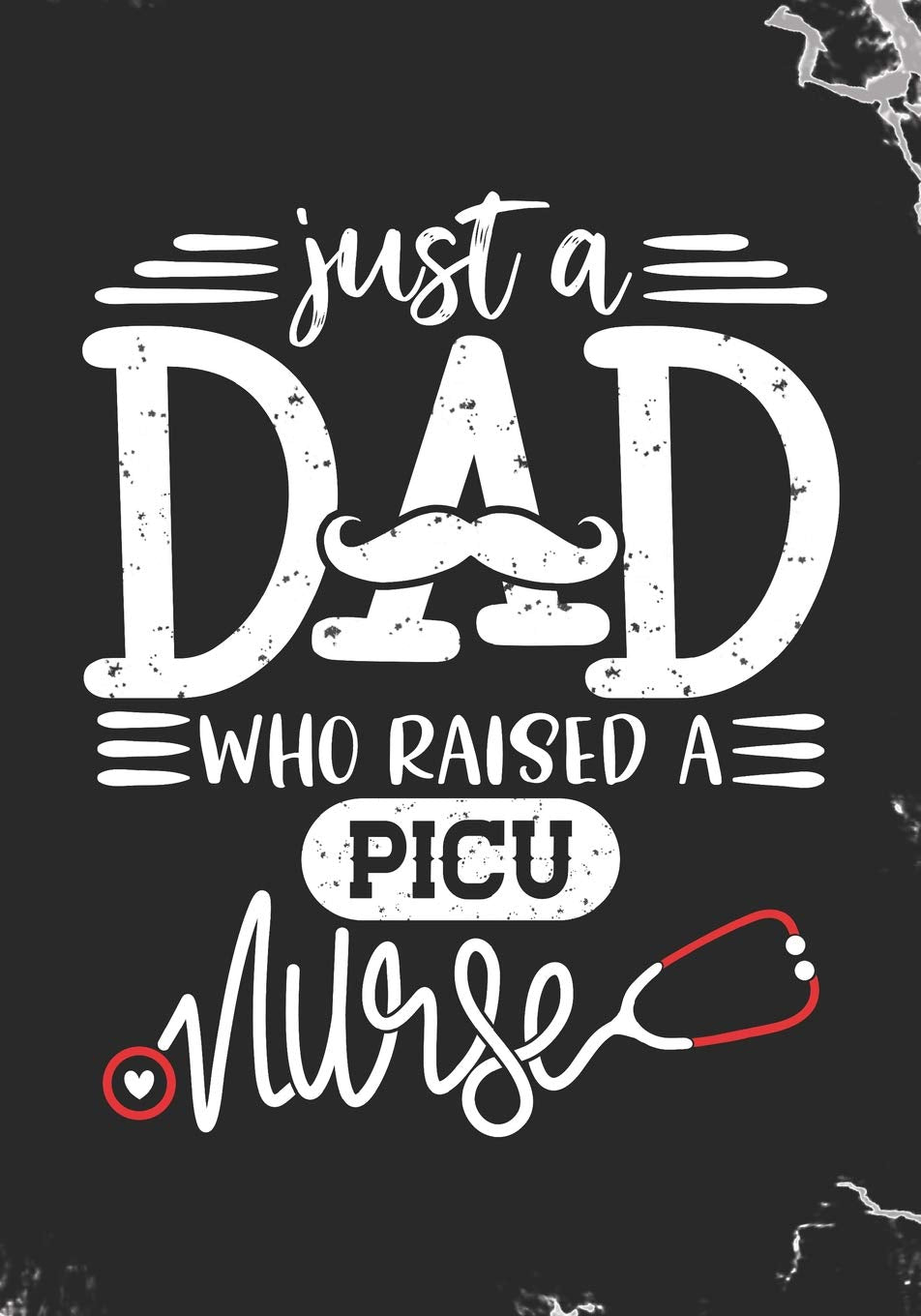 Just a Dad who Raised a PICU Nurse: Blank Lined Journal Notebook for Daddy who raised a Nurse, Papa's favorite nurse PICU and Nurse Fathers day Gift Medicine