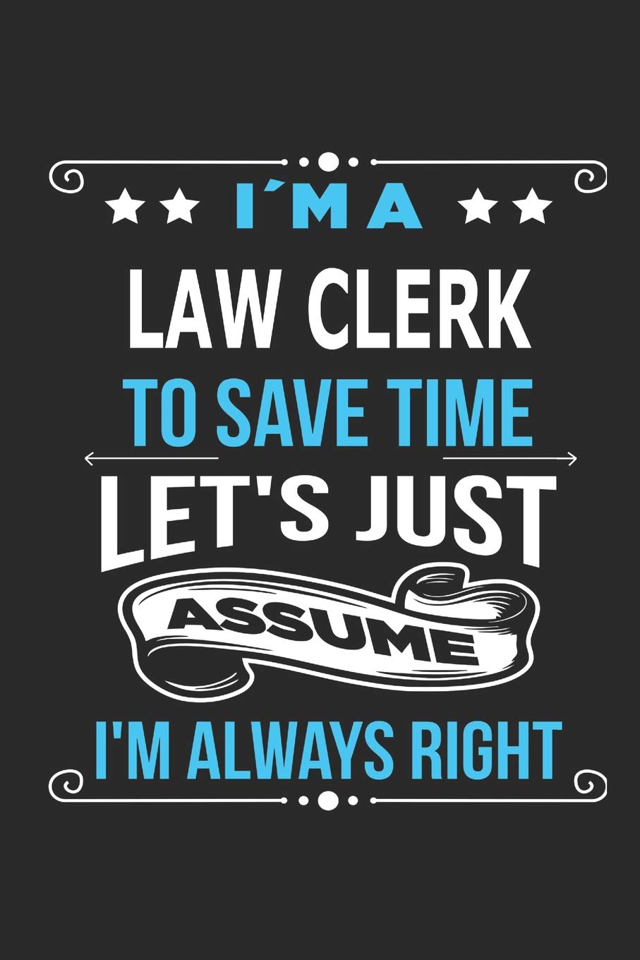 I`m a Law Clerk To save time let´s just assume I´m always right: Blank Lined Notebook Journal Book with 110 Pages Hobbies & Crafts