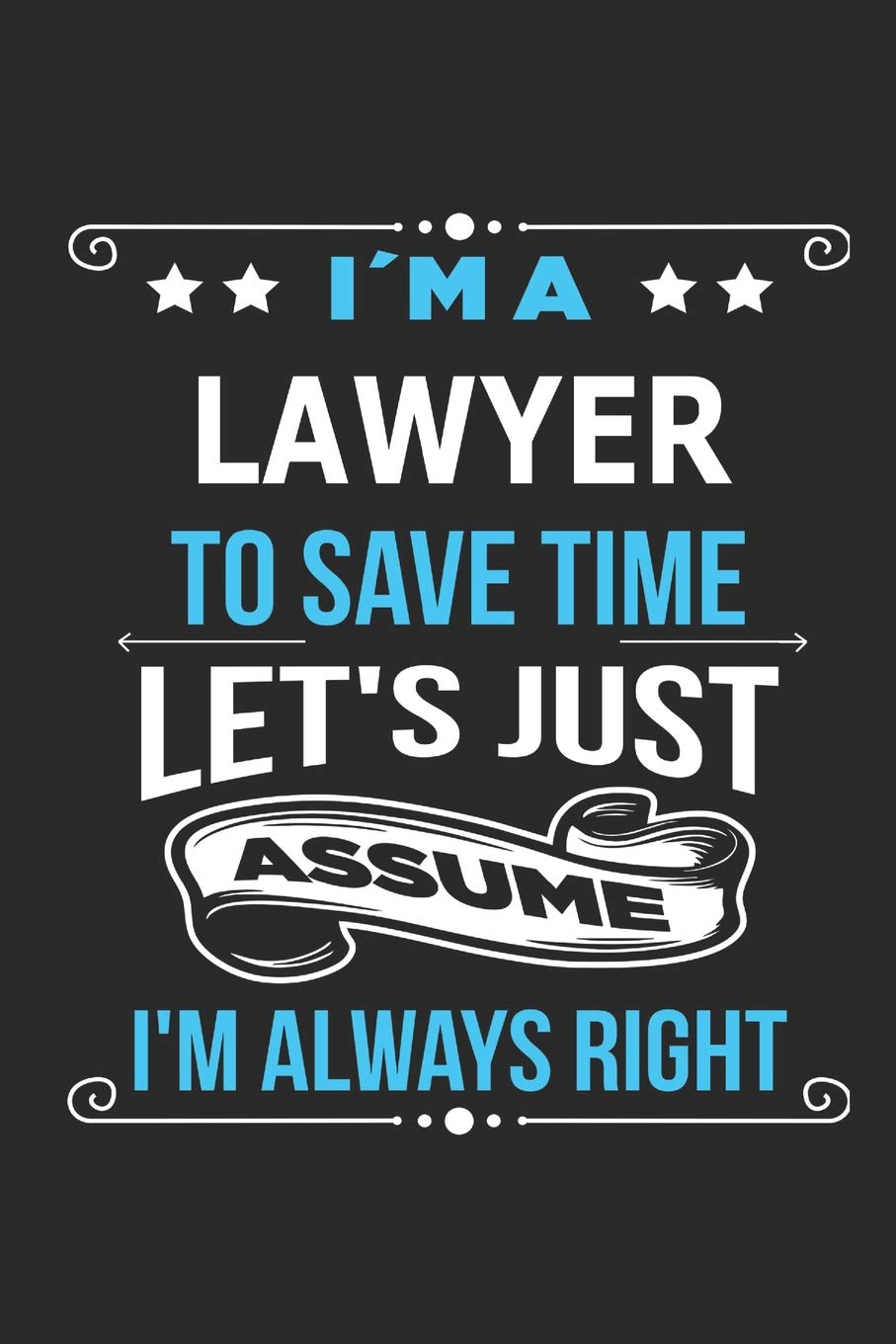 I`m a Lawyer To save time let´s just assume I´m always right: Blank Lined Notebook Journal Book with 110 Pages Memories
