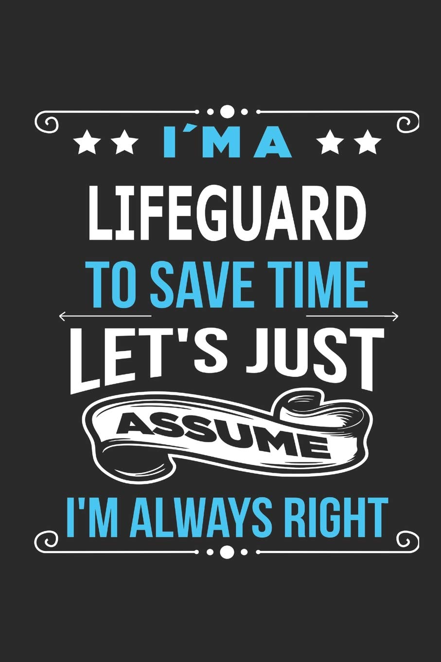 I`m a Lifeguard To save time let´s just assume I´m always right: Blank Lined Notebook Journal Book with 110 Pages Memories