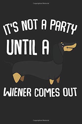 Its Not a Party: Until a Wiener Comes Out Dachshund Dog Animal Lover Best Gift Idea Composition College Notebook and Diary to Write In / 120 Pages of Ruled Lined & Blank Paper / 6"x9" Essays & Short Stories