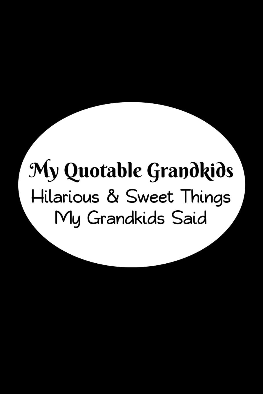 My Quotable Grandkids: Hilarious and Sweet Things My Grandkids Said: Grandparents' Record of Their Grandkids Funny and Sweet Quotes Books