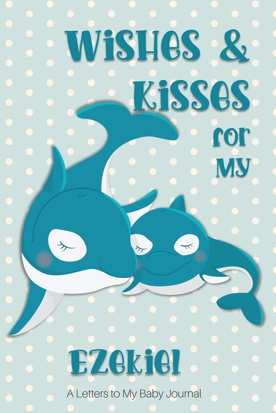Wishes & Kisses for My Ezekiel: A Letters to My Baby Journal Parents & Children