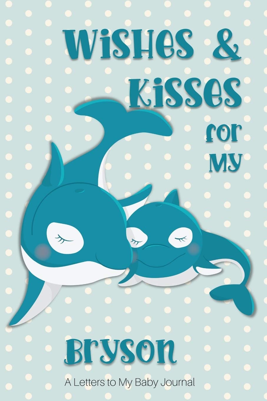 Wishes & Kisses for My Bryson: A Letters to My Baby Journal Parents & Children
