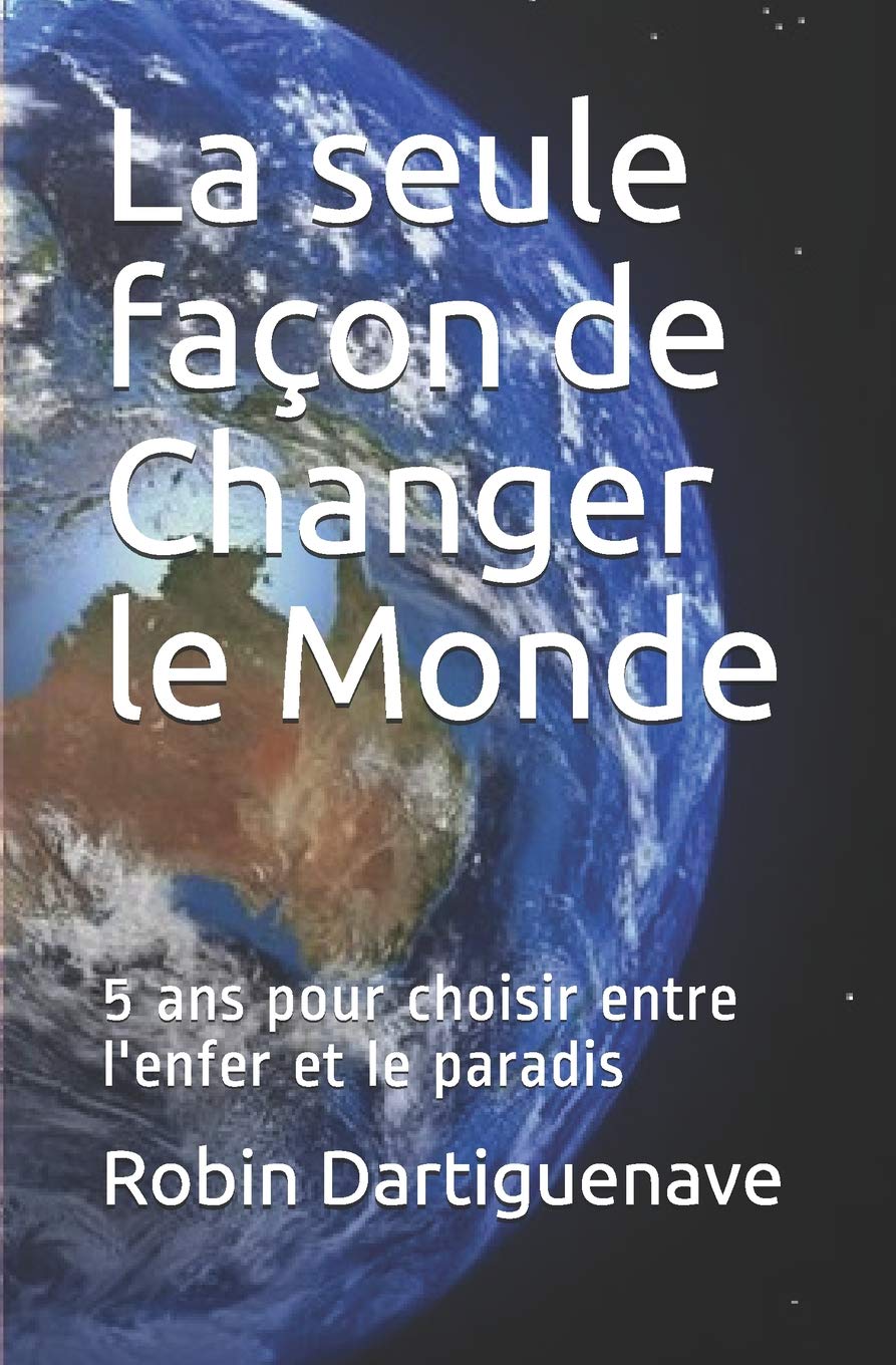 La seule façon de Changer le Monde: 5 ans pour choisir entre l'enfer et le paradis Self-help