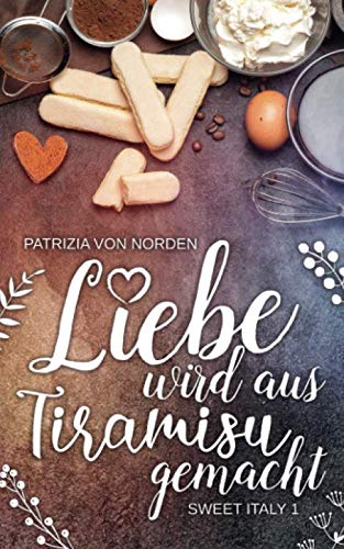 Liebe wird aus Tiramisu gemacht (Sweet Italy, Band 1) Holiday Reading