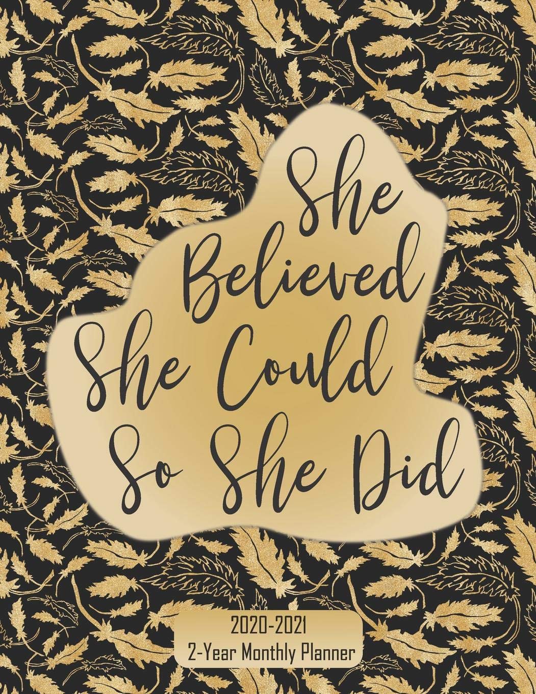2020 2021 2 Year Monthly Planner She Believed She Could So She Did: Large 24 Month Planner Organizer: Contact Pages, Vision Boards (doodle pages) ... 2020 Through December 2021: Gold Leaf Cover Business, Finance & Career