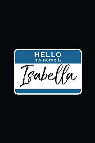 Hello My Name Is Isabella: Personalized Name Journal Writing Notebook For Girls and Women Essays & Short Stories