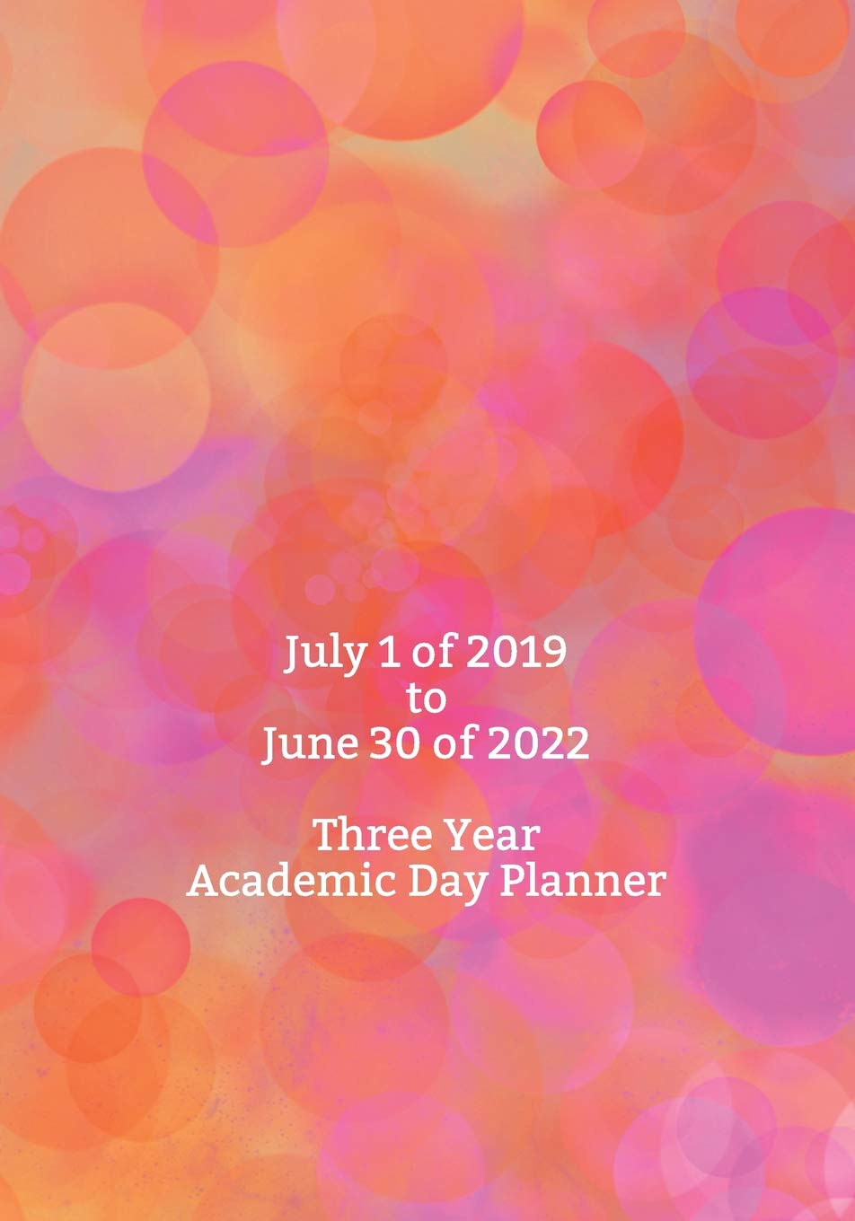 July 1 of 2019 to June 30 of 2022 Three Year Academic Day Planner: Multi Year 36 Month Organizer with Daily Schedule Entries and Monthly Calendars ... and Goal Pages (2019 Planners, Band 1) Business, Finance & Career