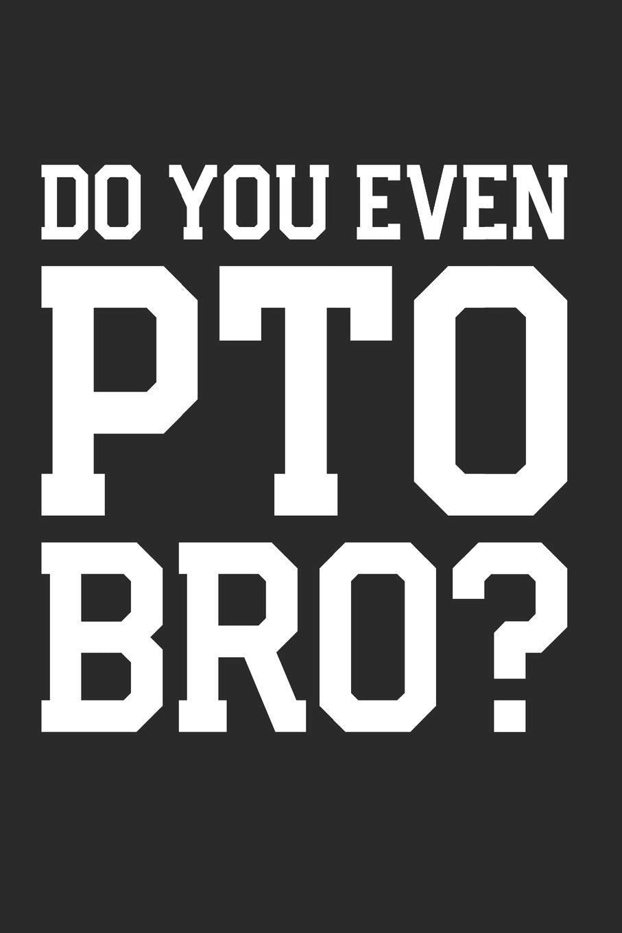 Do You Even PTO Bro?: Funny Gift for School PTO Volunteers Dads Notebook (Journal, Diary) Film, Art & Culture