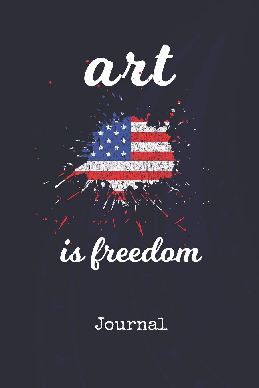 Journal: Art Is Freedom United States of America Bird | Blank Writing Journal | Patriotic Stars & Stripes Red White & Blue Cover | Daily Diaries for ... Taking | Write about your Life & Interests book