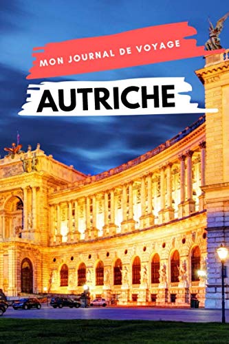 Mon Journal De Voyage AUTRICHE: Carnet de voyage créatif, Préparation de voyage, Souvenirs et expériences pour les départs en vacances en Autriche Travel
