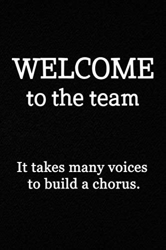 Welcome To The Team - It Takes Many Voices To Build A Chorus: Blank LINED Notebook, 108 Pages, Matte Cover, Cream Colored Paper, Dark Gray Background book