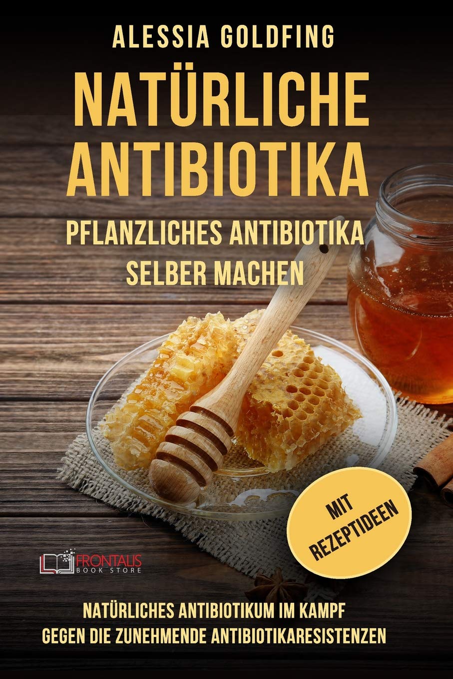 Natürliche Antibiotika: Pflanzliches Antibiotika selber machen; Natürliches Antibiotikum im Kampf gegen die zunehmende Antibiotikaresistenzen; mit Rezeptideen Medicine