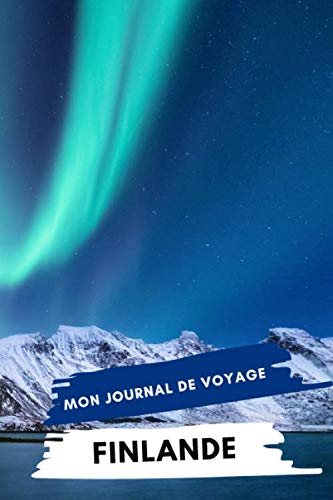 Mon Journal De Voyage FINLANDE: Carnet de voyage créatif, Préparation de voyage, Souvenirs et expériences pour les départs en vacances en Finlande Travel