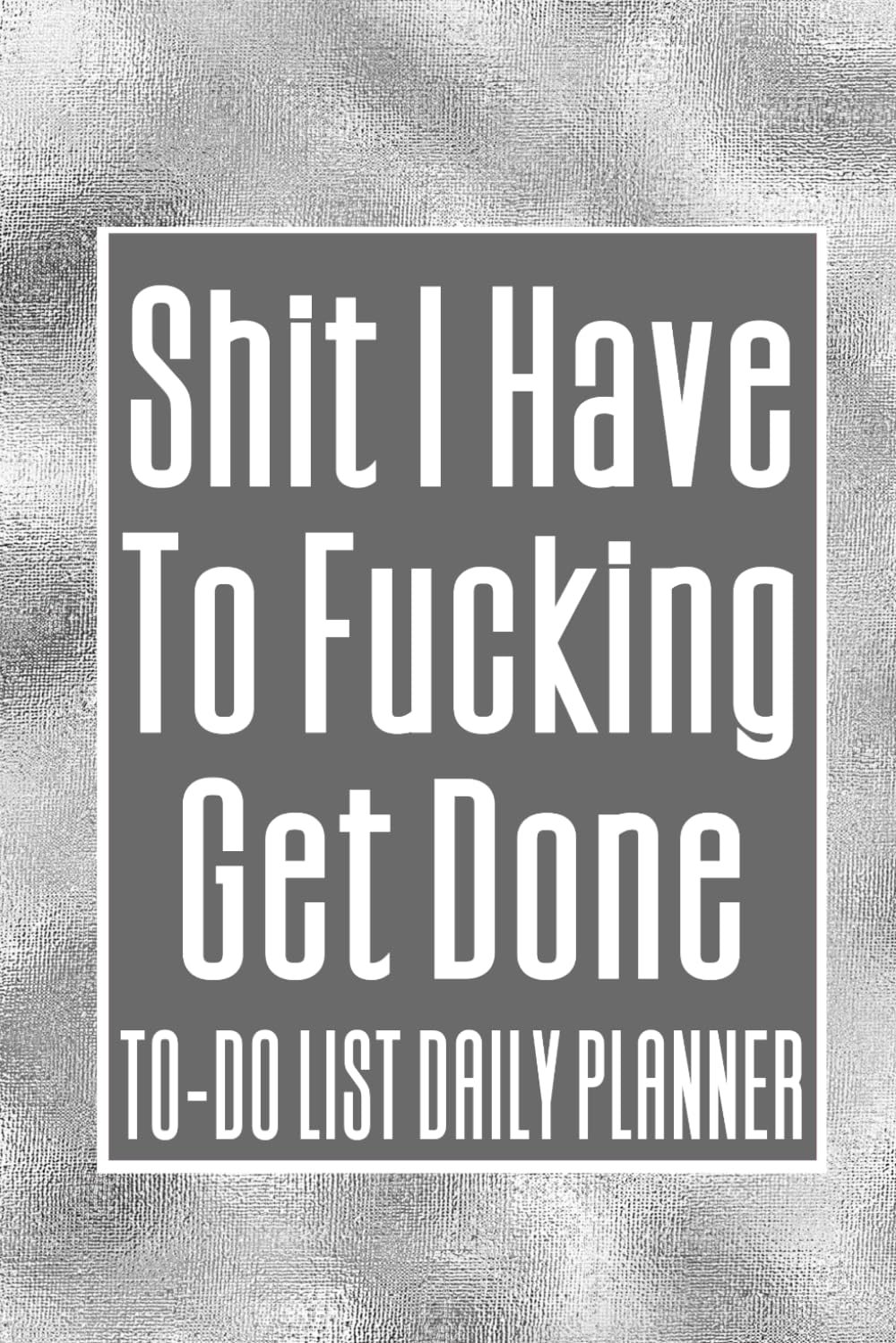 Shit I Have To Fucking Get Done: A Very Funny To-Do List Daily Planner Made Just for People Who Have Shit To Do (Swear Words Galore) Planner Series) Partnership & Love