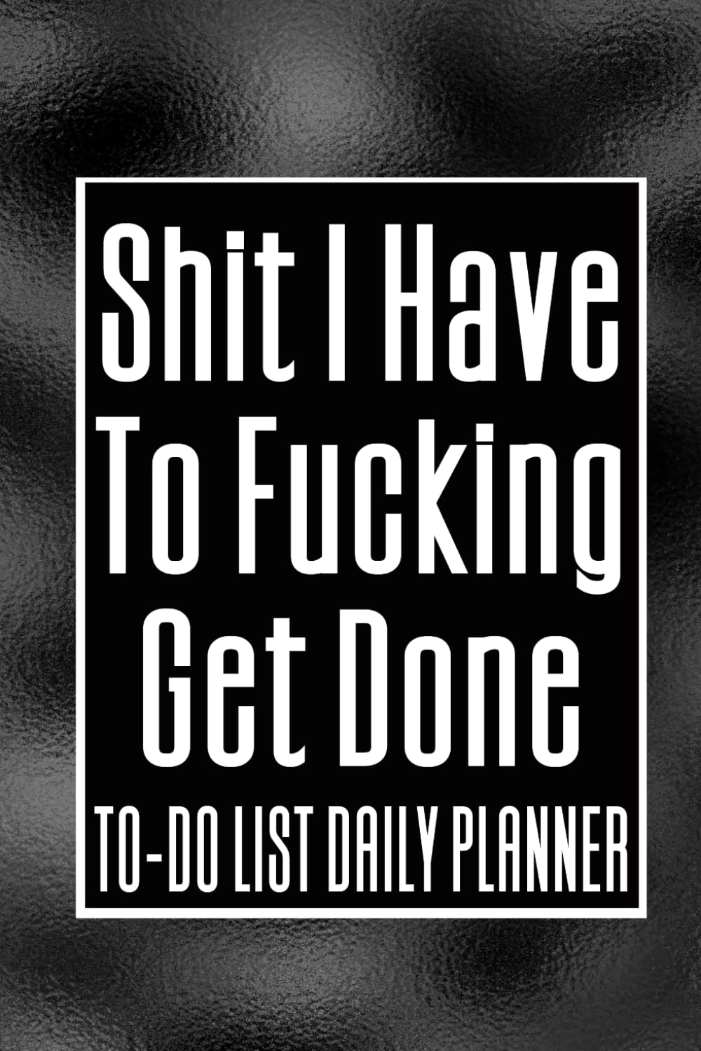 Shit I Have To Fucking Get Done: A Very Funny To-Do List Daily Planner Made Just for People Who Have Shit To Do (Swear Words Galore) Planner Series) Business, Finance & Career