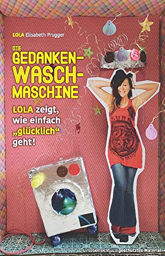 Die Gedanken-Waschmaschine: Lola zeigt, wie einfach 'glücklich' geht! Self-help