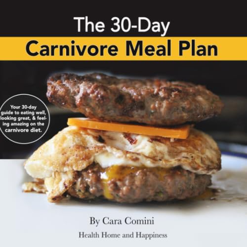 The 30-Day Carnivore Meal Plan: Your Day-by-Day 30-Day Guide Book to Eating Well, Looking Amazing, and Feeling Great on the Carnivore Diet Health, Nutrition & Fitness