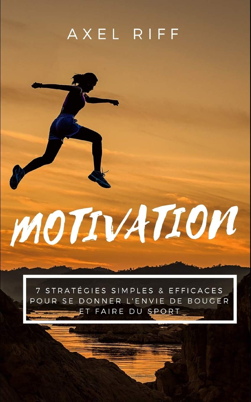 Motivation : 7 Stratégies Simples & Efficaces pour se Donner l'Envie de Bouger et Faire du Sport: Motivation Sport Guide Simple Efficace Nutrition Musculation Habitudes Lifestyle Healthy Santé Leisure & Fun