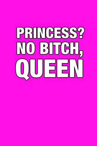 Princess? No Bitch, Queen: Pink Journal Notebook, Gag Gifts For Men and Women Notebook, Men and Women Empowerment Gifts, Women Empowerment Book Journal, Goals Journal. 6x9 110 Blank Lined Pages Essays & Short Stories