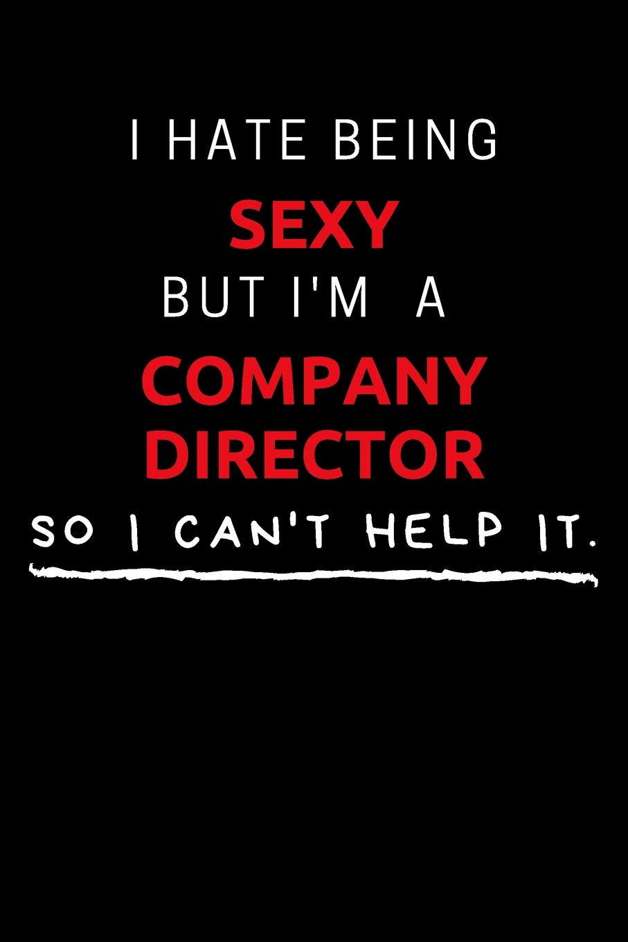 I Hate Being Sexy But I'm A Company Director So I Can't Help It: Funny Company Director Journal / Notebook / Planner / Job / Black / Co-Worker Quote ... 110 Blank Lined Pages (6 x 9 inches in size) Books