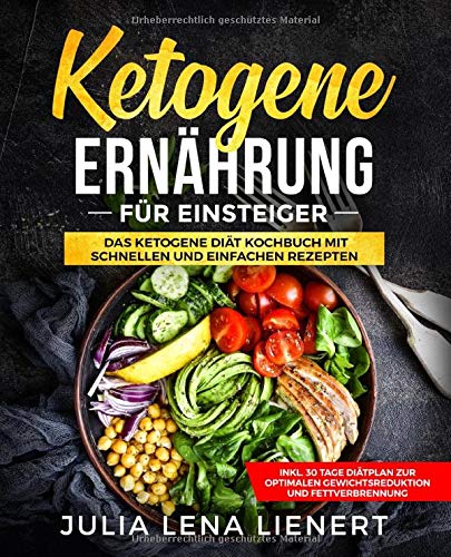 Ketogene Ernährung für Einsteiger: Einfache und leckere ketogene Rezepte zum Abnehmen inkl. 30 Tage Diätplan zur optimalen Gewichtsreduktion und Fettverbrennung Contemporary literature Books