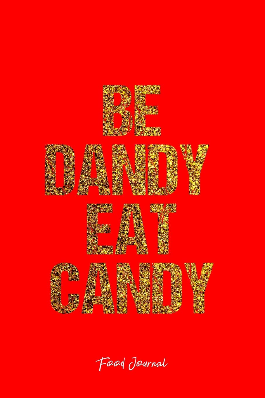 Food Journal: Dot Grid Journal - Be Dandy Eat Candy Candy Enjoyment Dandy - Red Dotted Diary, Planner, Gratitude, Writing, Travel, Goal, Bullet Notebook - 6x9 120 pages Books