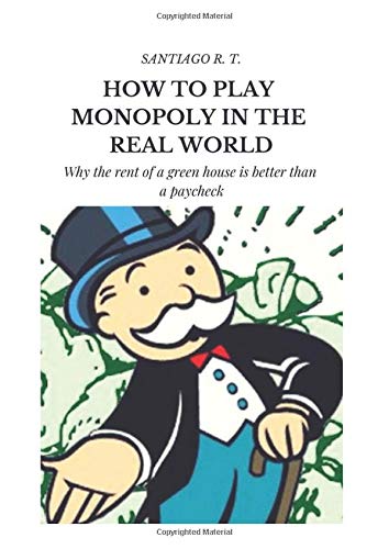 How To Play Monopoly In The Real World: Why the rent of a green house is better than a payroll check. Business & Technology