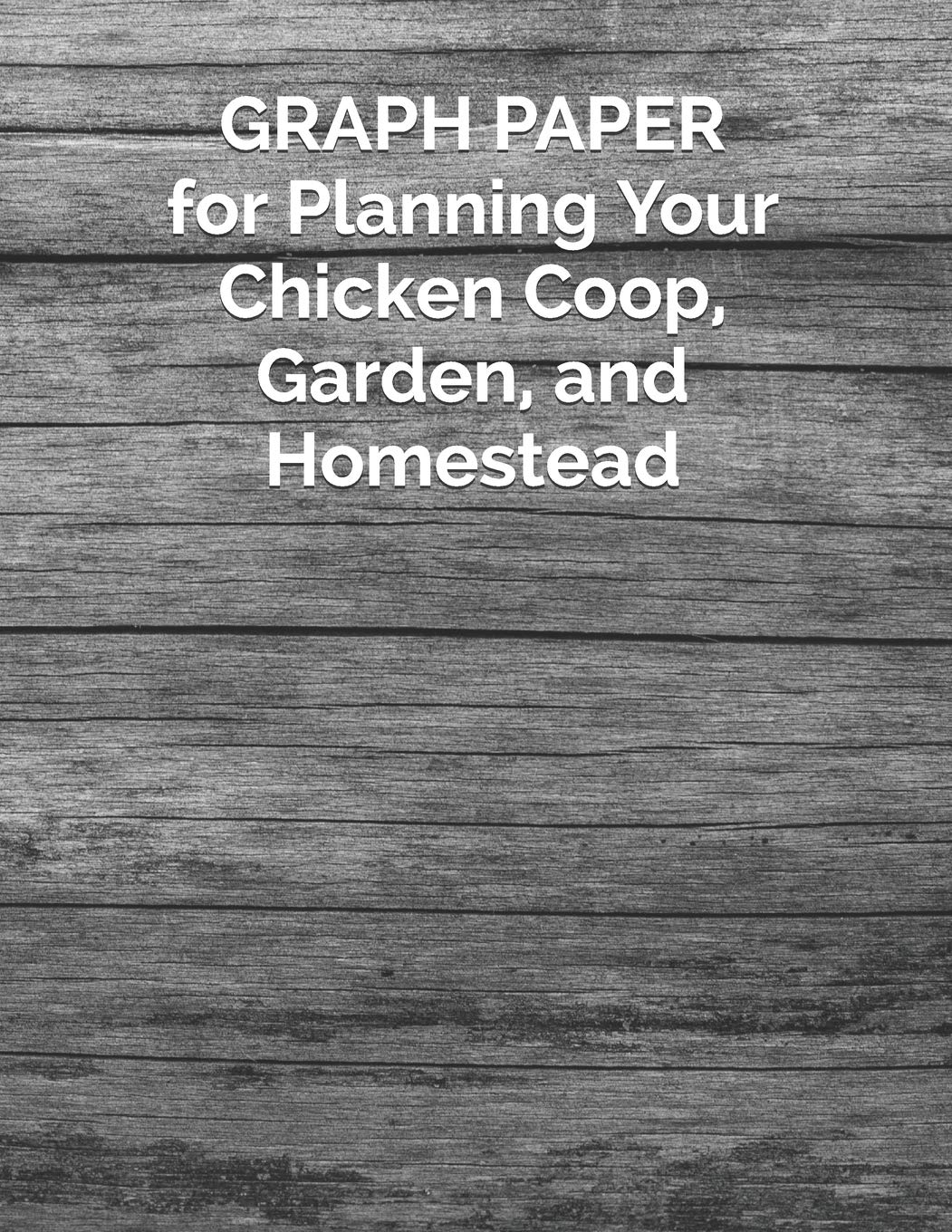 GRAPH PAPER for Planning Your Chicken Coop, Garden, and Homestead Books