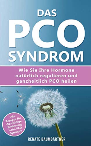 Das PCO Syndrom: Wie Sie Ihre Hormone natürlich regulieren und PCO heilen: inkl. Rezepte für die richtige Ernährung beim PCO Syndrom Contemporary literature Books