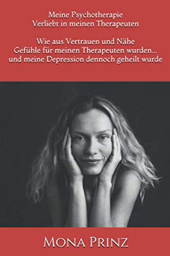 Meine Psychotherapie Wie aus Vertrauen und Nähe Gefühle für meinen Therapeuten wurden...: und meine Depression dennoch geheilt wurde Psychology