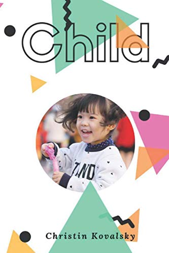 Child: Perfect for Kids... Unique Notebooks to write in, Journal, Diary (110 Pages, Blank, 6 x 9) (Christin Kovalsky), Notebook with Child for Kids and Everyone, Inspirational Motivational Gift Non-fiction